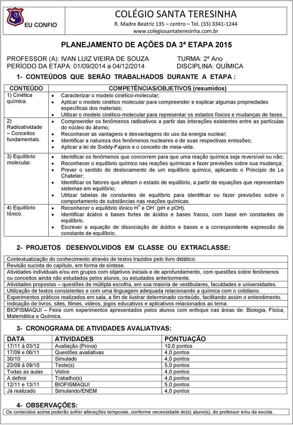 Caracterizar o modelo cinético-molecular; Aplicar o modelo cinético molecular para compreender e explicar algumas propriedades específicas dos materiais; Utilizar o modelo cinético-molecular para