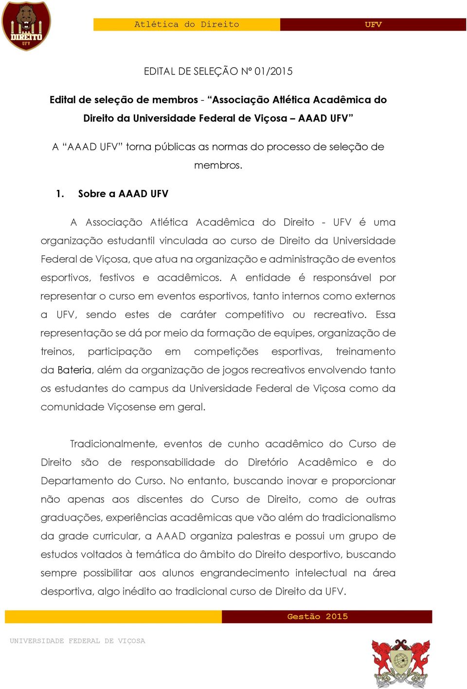 Sobre a AAAD A Associação Atlética Acadêmica do Direito - é uma organização estudantil vinculada ao curso de Direito da Universidade Federal de Viçosa, que atua na organização e administração de