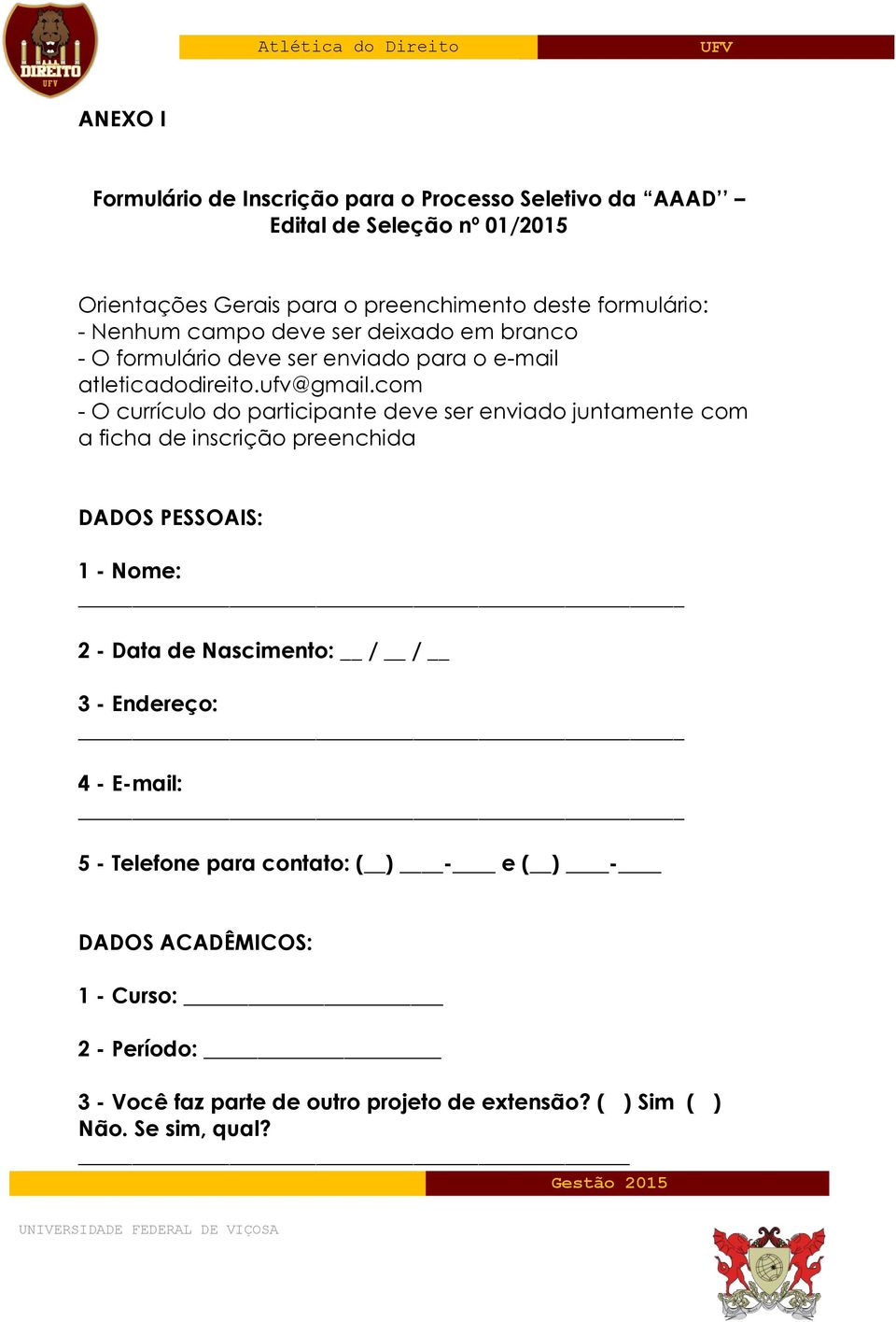 com - O currículo do participante deve ser enviado juntamente com a ficha de inscrição preenchida DADOS PESSOAIS: 1 - Nome: 2 - Data de Nascimento: / /