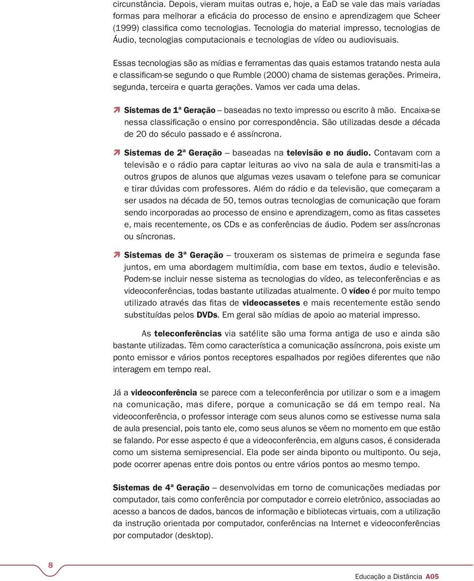 Tecnologia do material impresso, tecnologias de Áudio, tecnologias computacionais e tecnologias de vídeo ou audiovisuais.