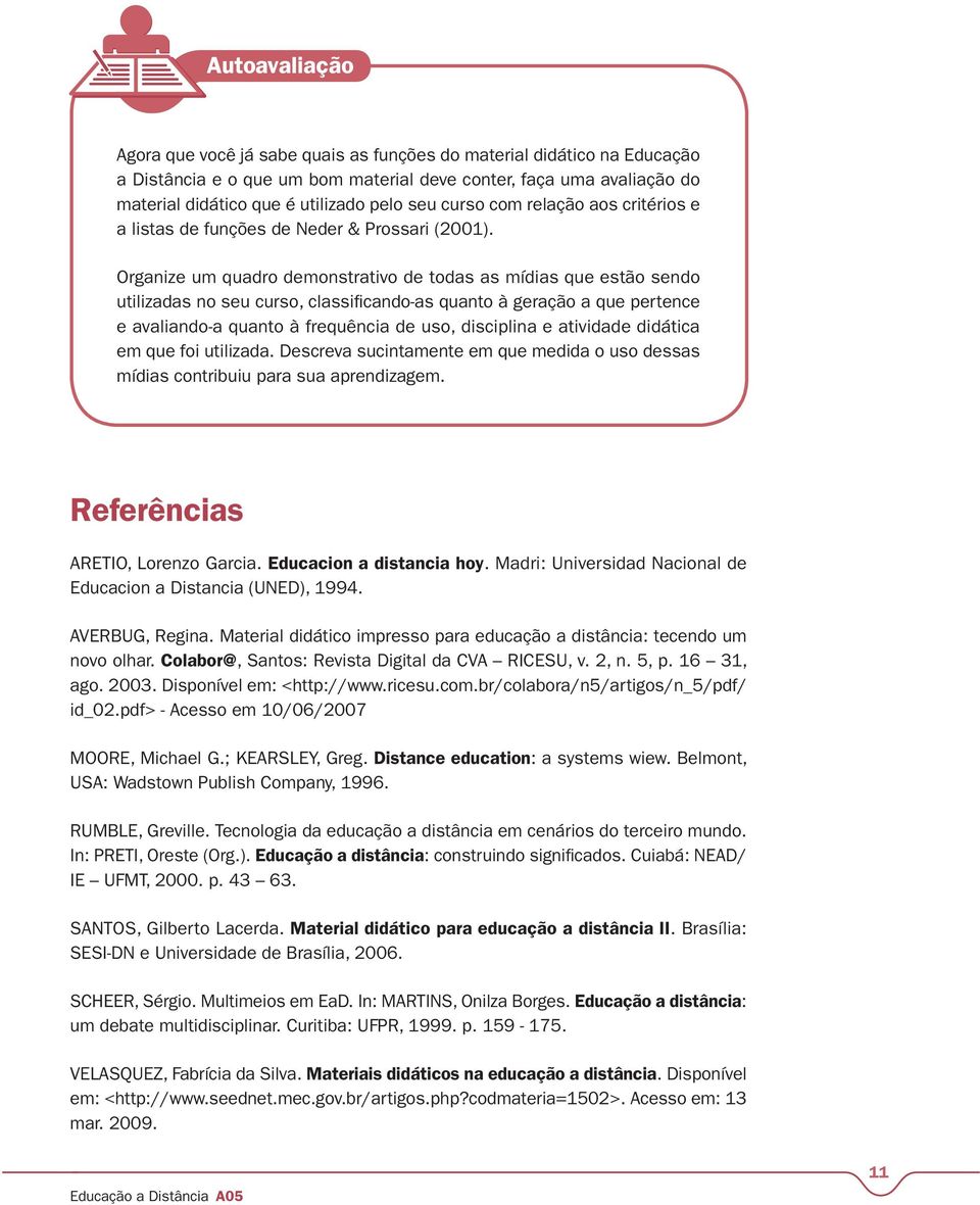 Organize um quadro demonstrativo de todas as mídias que estão sendo utilizadas no seu curso, classificando-as quanto à geração a que pertence e avaliando-a quanto à frequência de uso, disciplina e