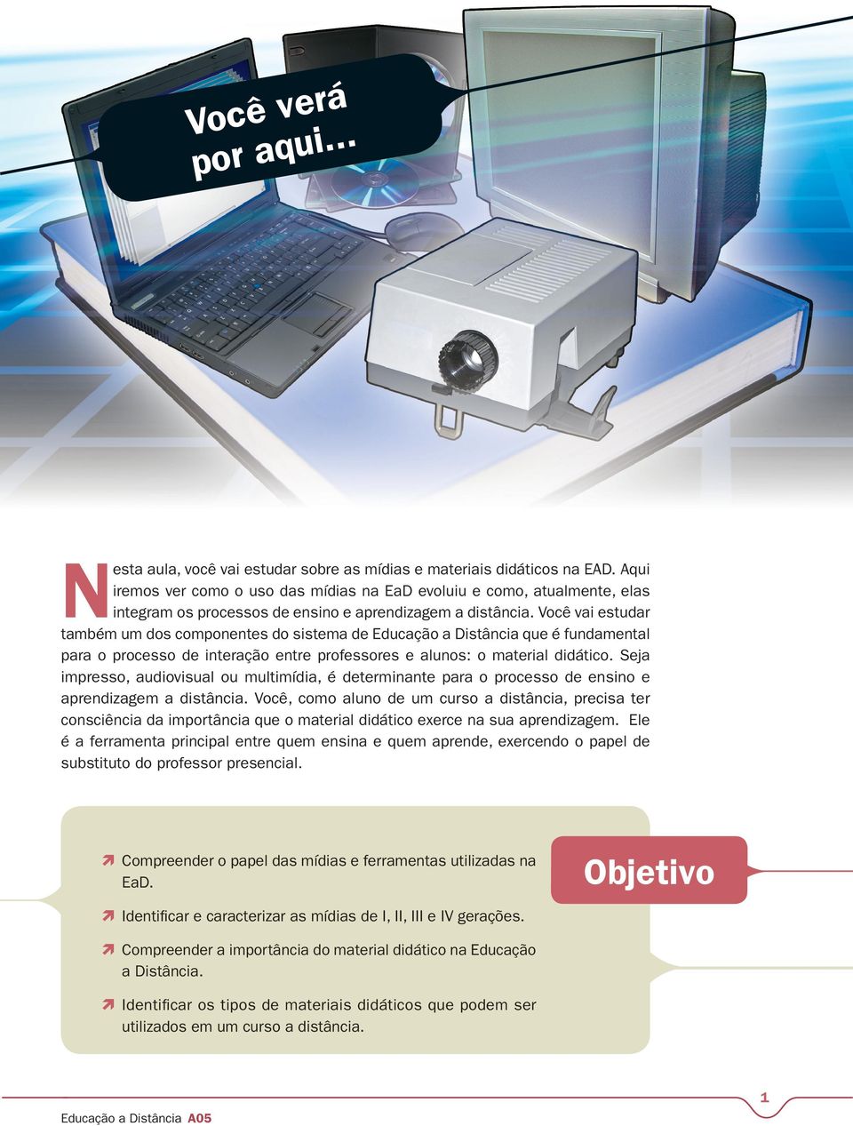 Você vai estudar também um dos componentes do sistema de Educação a Distância que é fundamental para o processo de interação entre professores e alunos: o material didático.