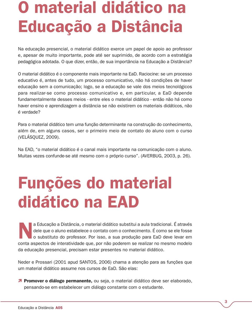 Raciocine: se um processo educativo é, antes de tudo, um processo comunicativo, não há condições de haver educação sem a comunicação; logo, se a educação se vale dos meios tecnológicos para