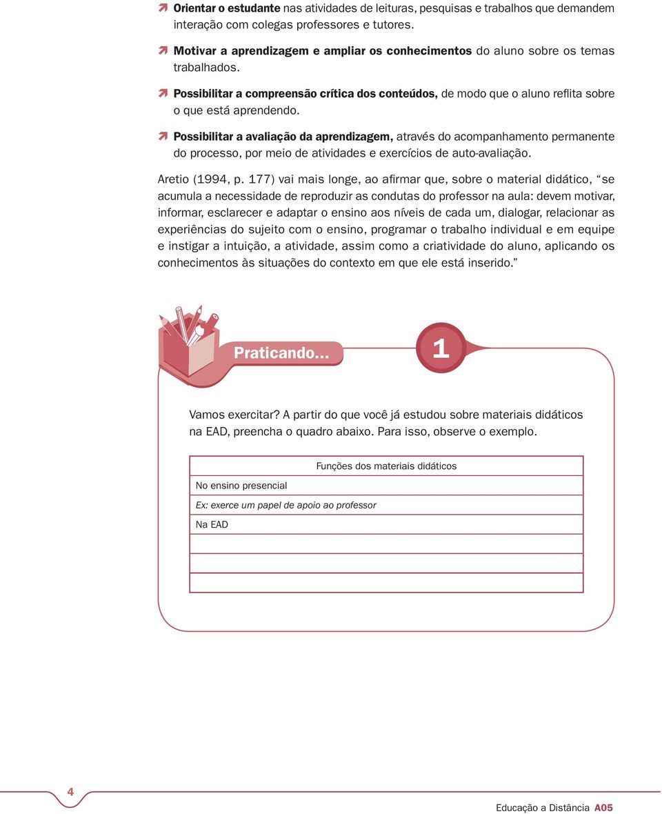 Possibilitar a avaliação da aprendizagem, através do acompanhamento permanente do processo, por meio de atividades e exercícios de auto-avaliação. Aretio (1994, p.