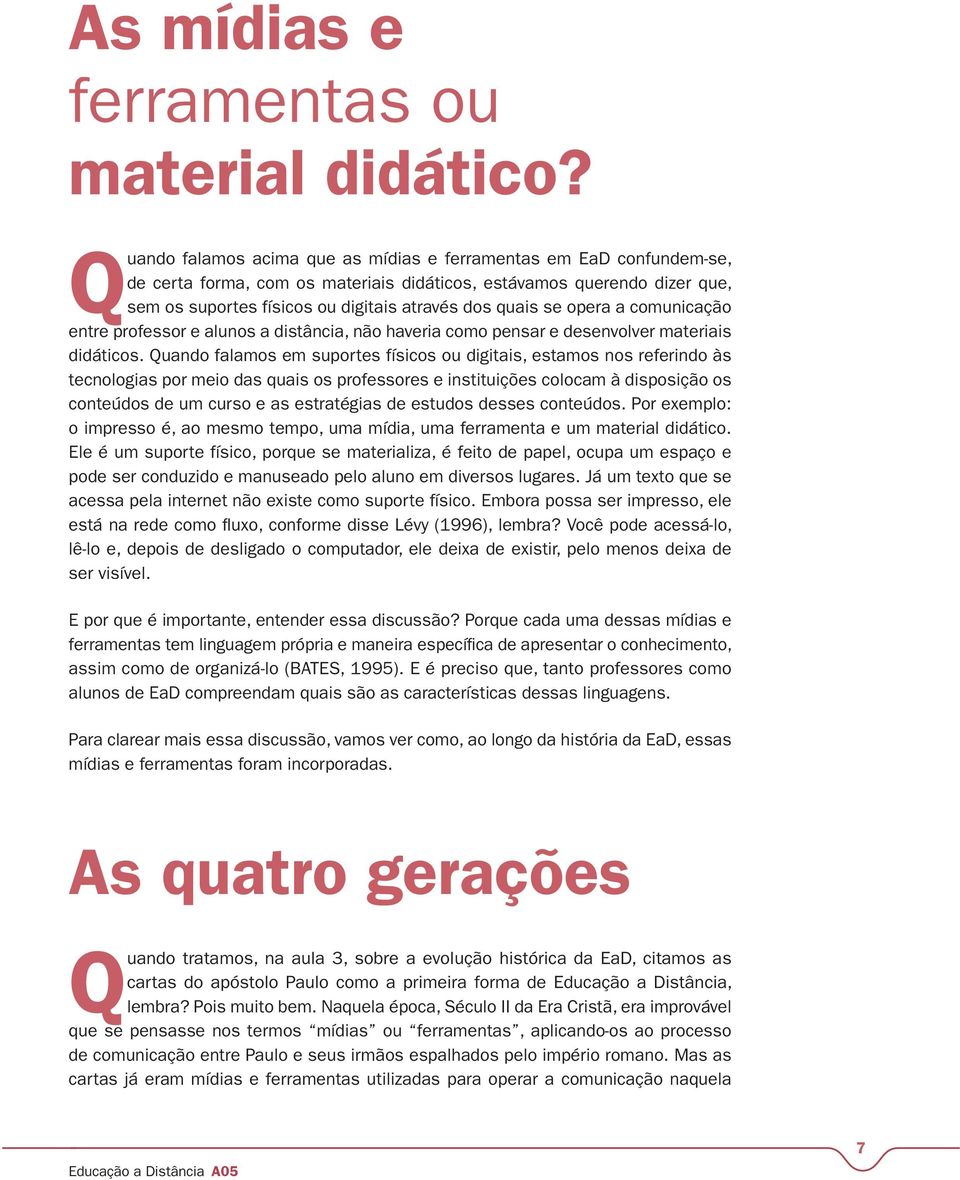 se opera a comunicação entre professor e alunos a distância, não haveria como pensar e desenvolver materiais didáticos.