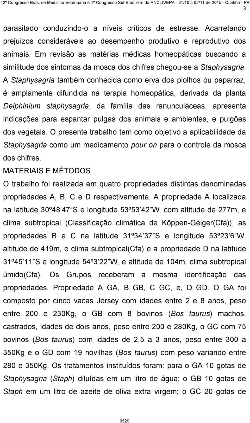 A Staphysagria também conhecida como erva dos piolhos ou paparraz, é amplamente difundida na terapia homeopática, derivada da planta Delphinium staphysagria, da família das ranunculáceas, apresenta