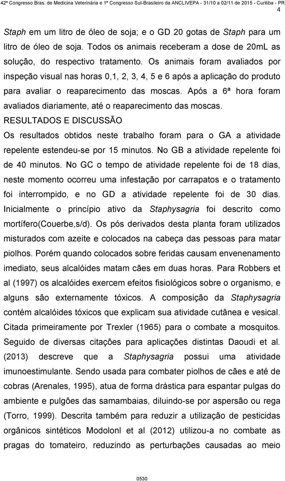 Após a 6ª hora foram avaliados diariamente, até o reaparecimento das moscas.