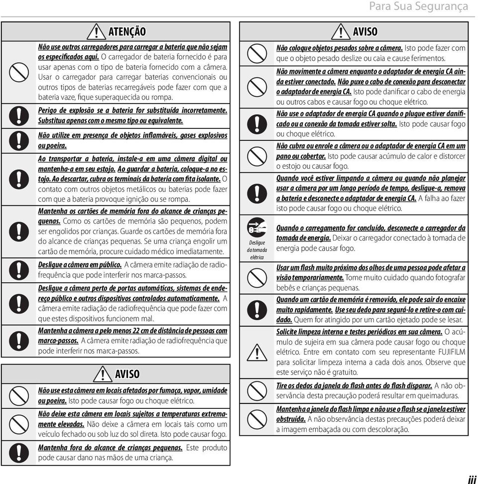 Perigo de explosão se a bateria for substituída incorretamente. Substitua apenas com o mesmo tipo ou equivalente. Não utilize em presença de objetos inflamáveis, gases explosivos ou poeira.