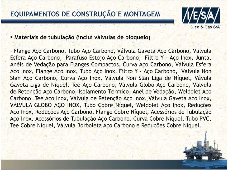 Non Slan Aço Carbono, Curva Aço Inox, Válvula Non Slan Liga de Níquel, Vávula Gaveta Liga de Níquel, Tee Aço Carbono, Válvula Globo Aço Carbono, Válvula de Retenção Aço Carbono, Isolamento Térmico,