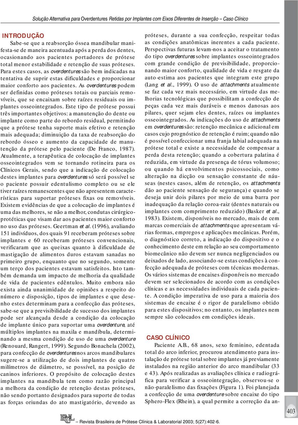 As overdentures podem ser definidas como próteses totais ou parciais removíveis, que se encaixam sobre raízes residuais ou implantes osseointegrados.