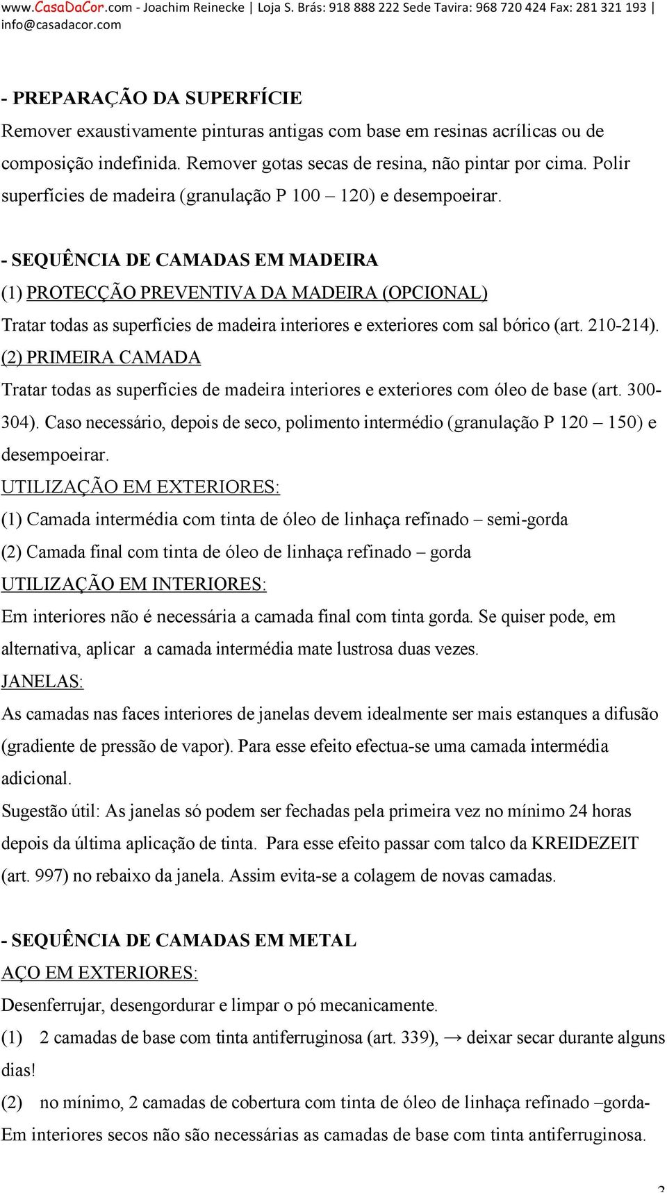- SEQUÊNCIA DE CAMADAS EM MADEIRA (1) PROTECÇÃO PREVENTIVA DA MADEIRA (OPCIONAL) Tratar todas as superfícies de madeira interiores e exteriores com sal bórico (art. 210-214).