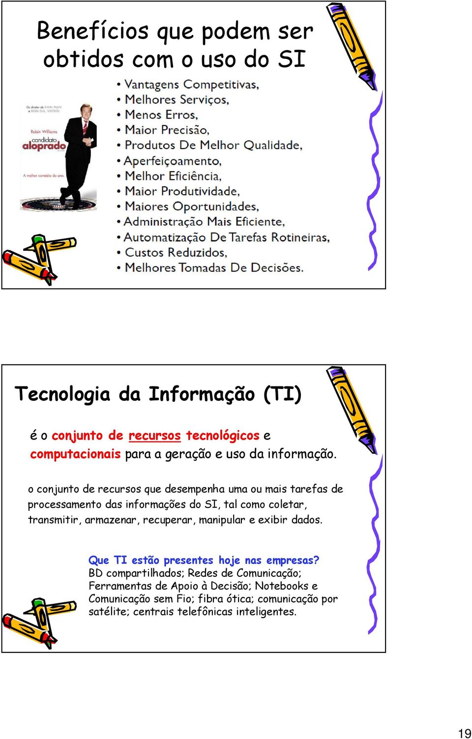 o conjunto de recursos que desempenha uma ou mais tarefas de processamento das informações do SI, tal como coletar, transmitir, armazenar,