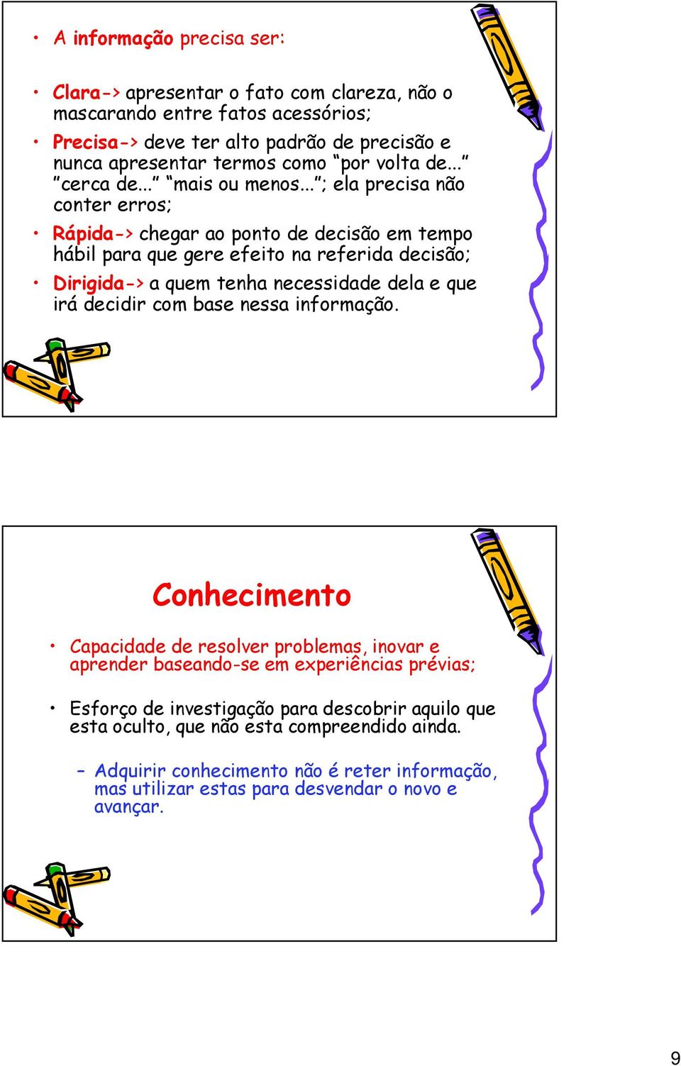 .. ; ela precisa não conter erros; Rápida-> chegar ao ponto de decisão em tempo hábil para que gere efeito na referida decisão; Dirigida-> a quem tenha necessidade dela e que irá