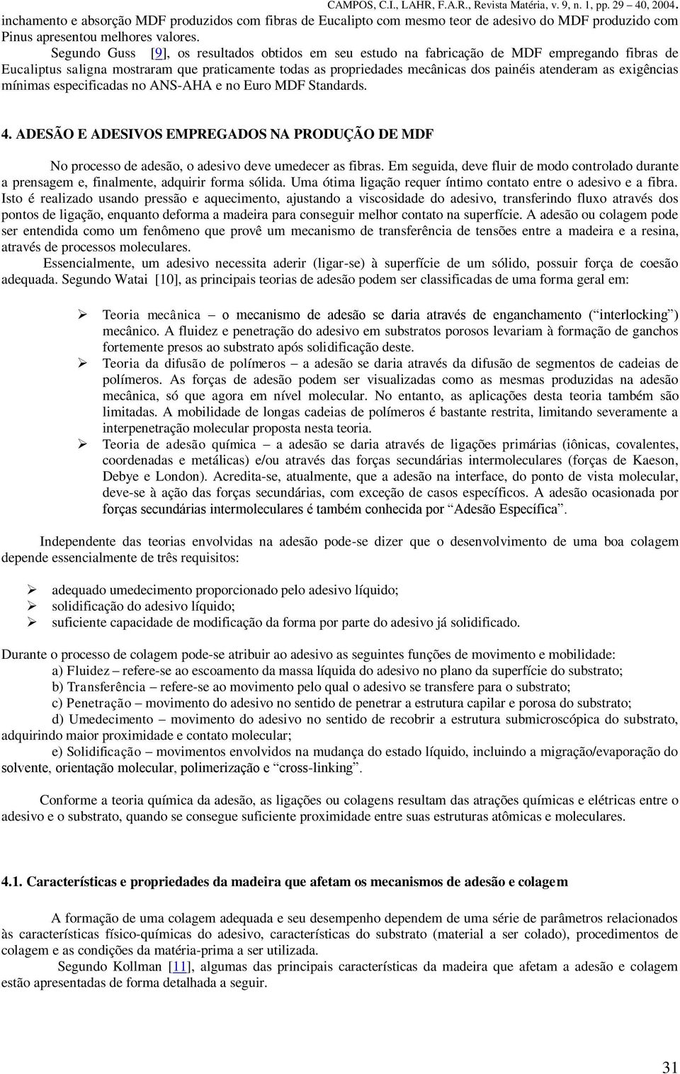 exigências mínimas especificadas no ANS-AHA e no Euro MDF Standards. 4. ADESÃO E ADESIVOS EMPREGADOS NA PRODUÇÃO DE MDF No processo de adesão, o adesivo deve umedecer as fibras.