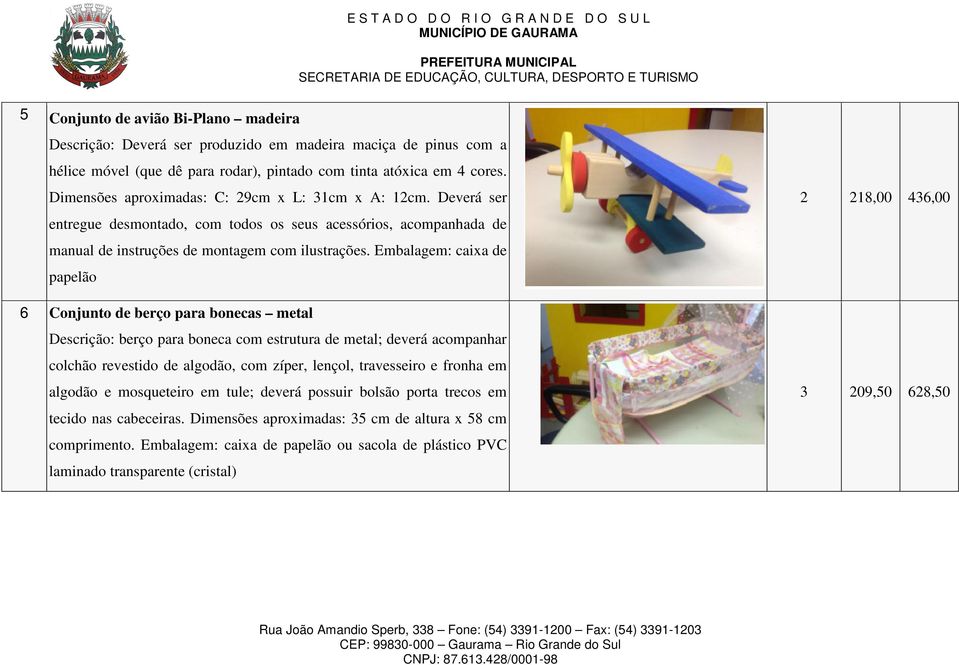 Embalagem: caixa de papelão 6 Conjunto de berço para bonecas metal Descrição: berço para boneca com estrutura de metal; deverá acompanhar colchão revestido de algodão, com zíper, lençol, travesseiro