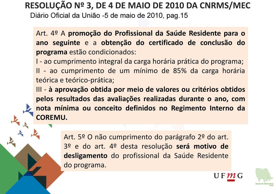 prática do programa; II - ao cumprimento de um mínimo de 85% da carga horária teórica e teórico-prática; III - à aprovação obtida por meio de valores ou critérios obtidos pelos resultados