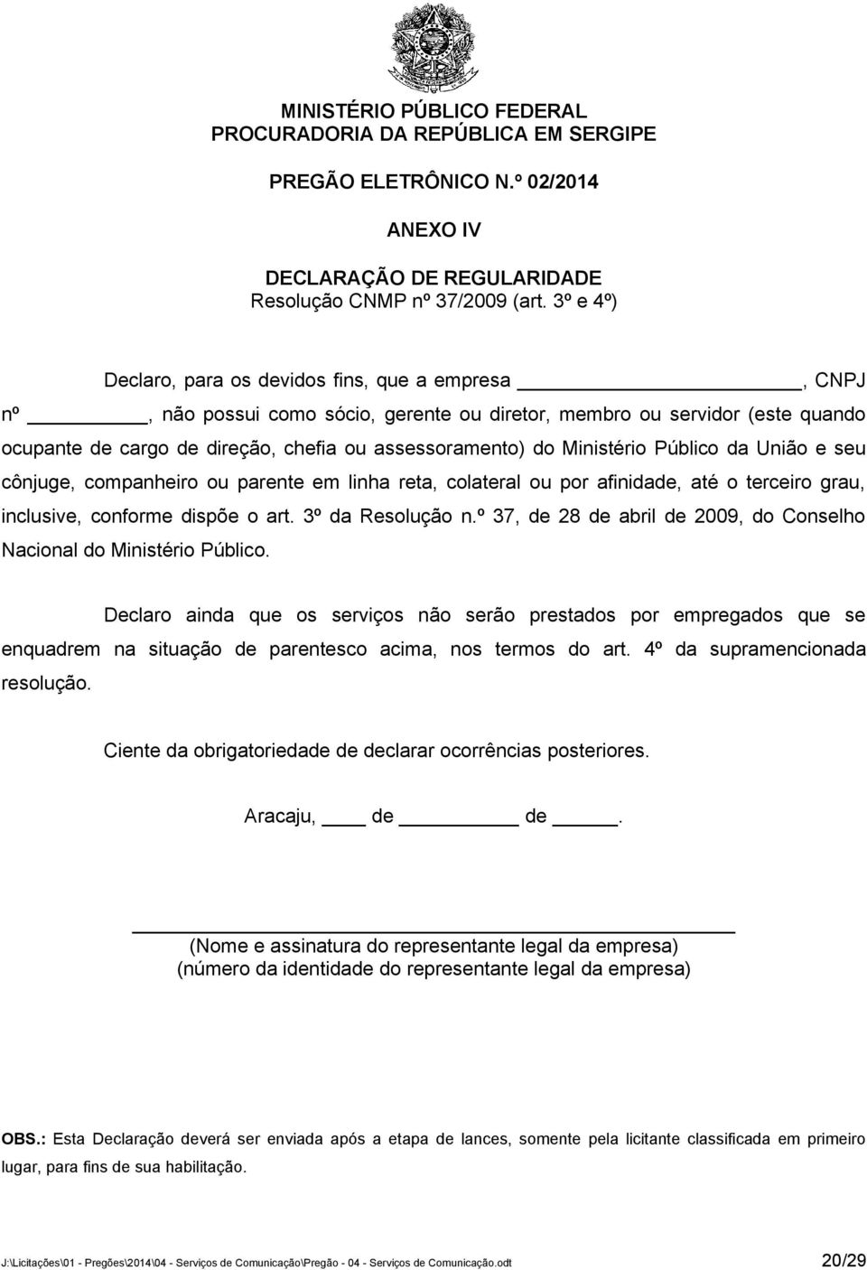 Ministério Público da União e seu cônjuge, companheiro ou parente em linha reta, colateral ou por afinidade, até o terceiro grau, inclusive, conforme dispõe o art. 3º da Resolução n.