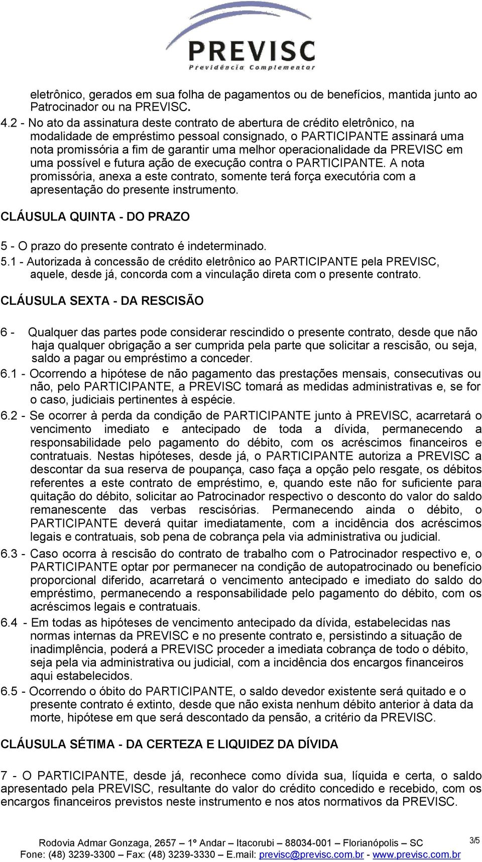 operacionalidade da PREVISC em uma possível e futura ação de execução contra o PARTICIPANTE.