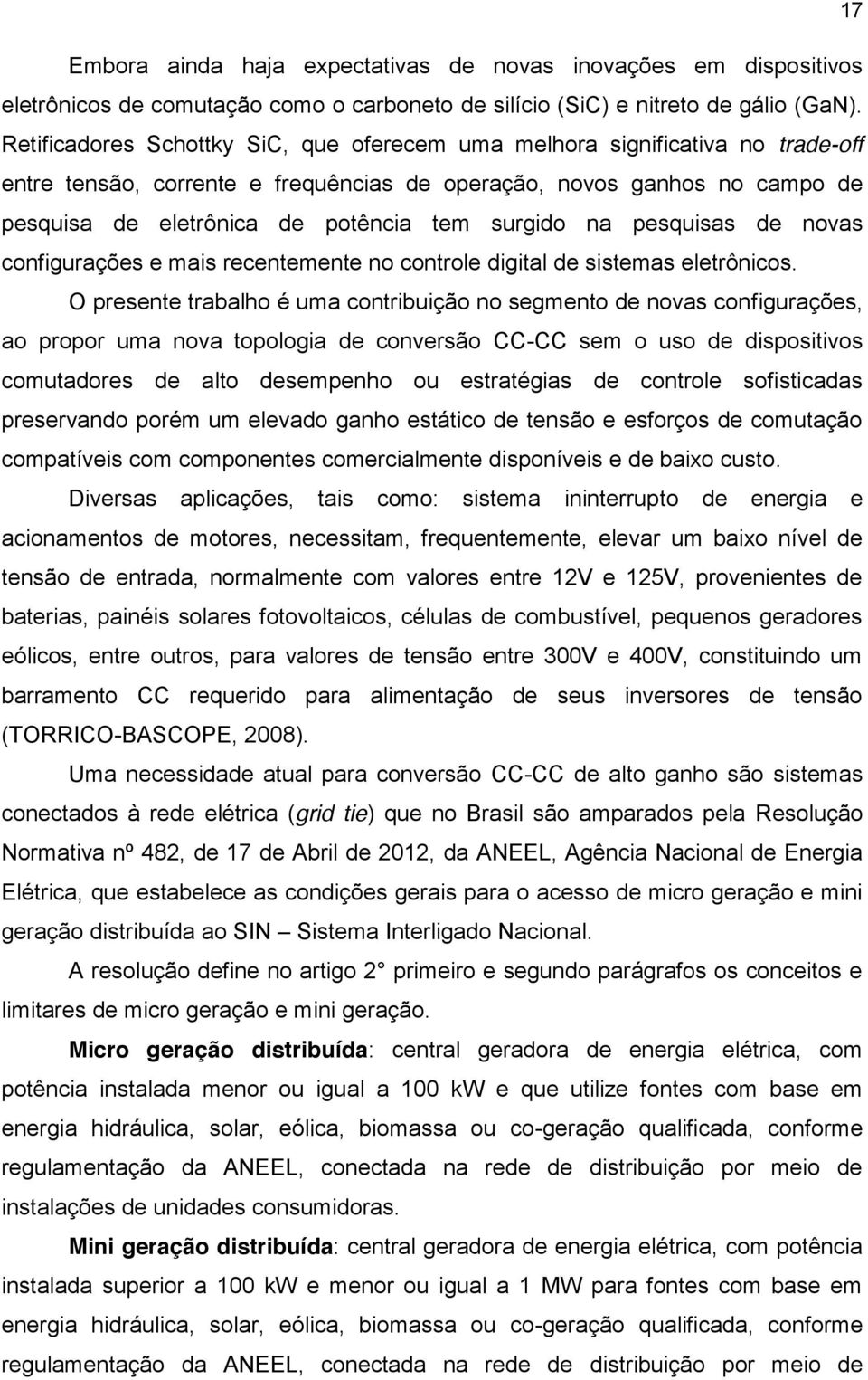 surgido na pesquisas de novas configurações e mais recentemente no controle digital de sistemas eletrônicos.