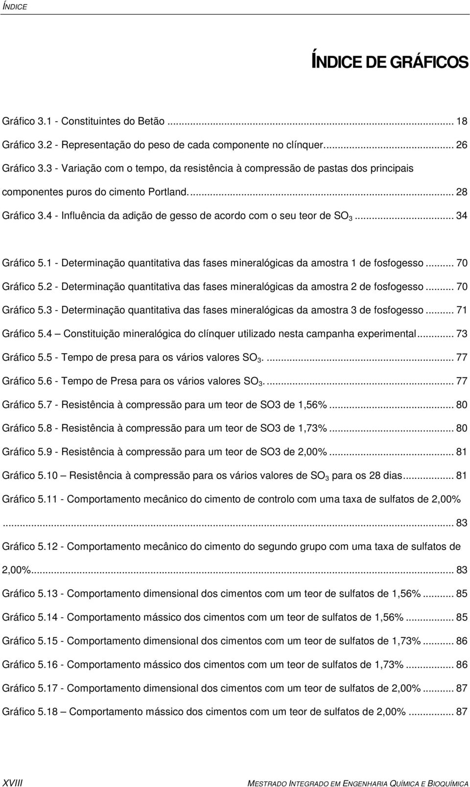 4 - Influência da adição de gesso de acordo com o seu teor de SO 3... 34 Gráfico 5.1 - Determinação quantitativa das fases mineralógicas da amostra 1 de fosfogesso... 70 Gráfico 5.