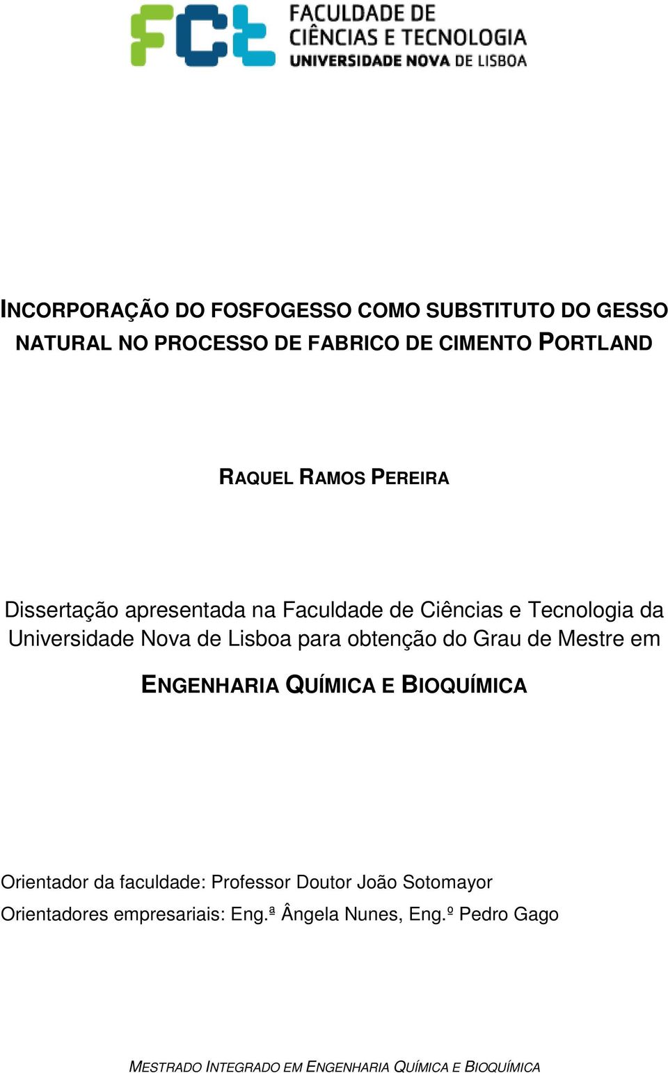 obtenção do Grau de Mestre em ENGENHARIA QUÍMICA E BIOQUÍMICA Orientador da faculdade: Professor Doutor João