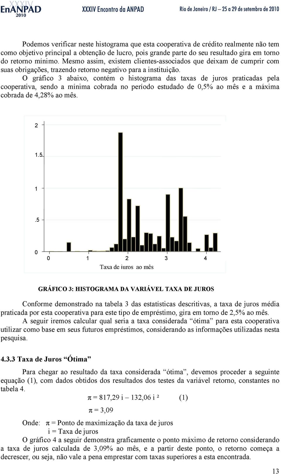 O gráfico 3 abaixo, contém o histograma das taxas de juros praticadas pela cooperativa, sendo a mínima cobrada no período estudado de 0,5% ao mês e a máxima cobrada de 4,28% ao mês. 2 1.5 1.