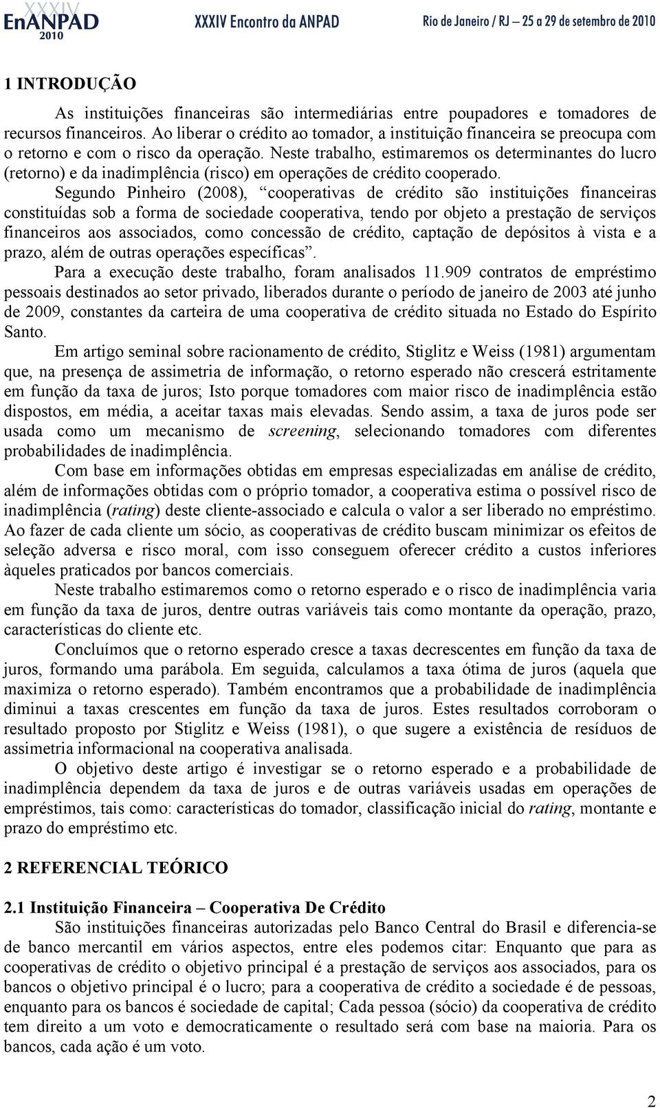 Neste trabalho, estimaremos os determinantes do lucro (retorno) e da inadimplência (risco) em operações de crédito cooperado.