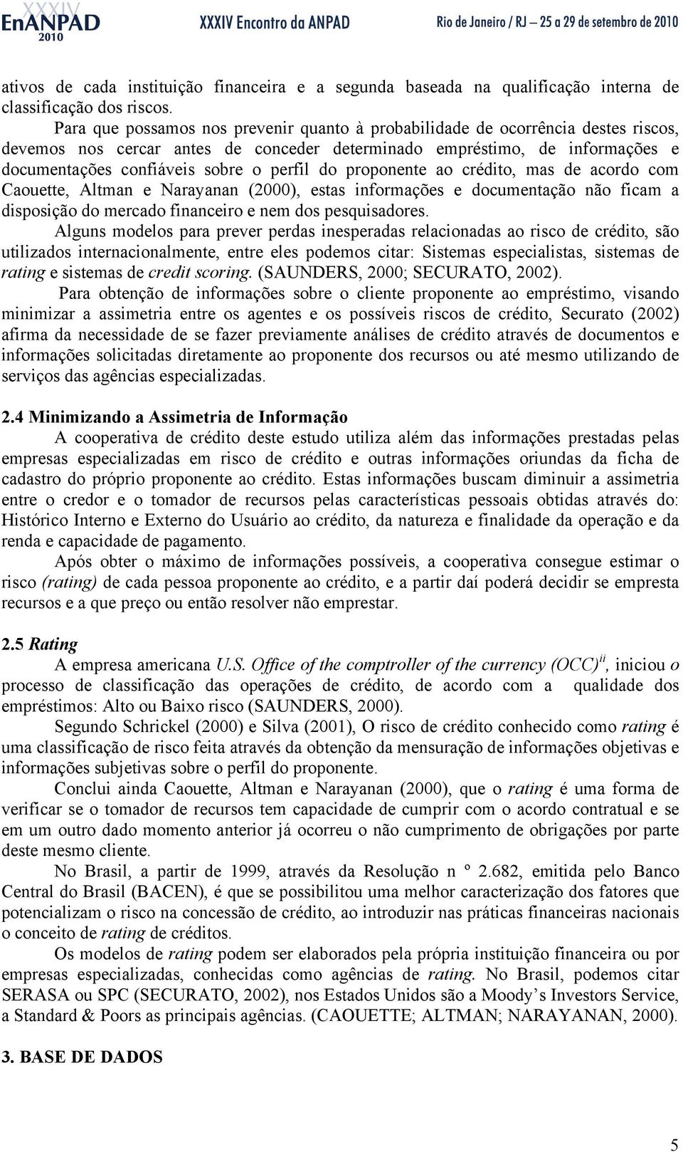 perfil do proponente ao crédito, mas de acordo com Caouette, Altman e Narayanan (2000), estas informações e documentação não ficam a disposição do mercado financeiro e nem dos pesquisadores.