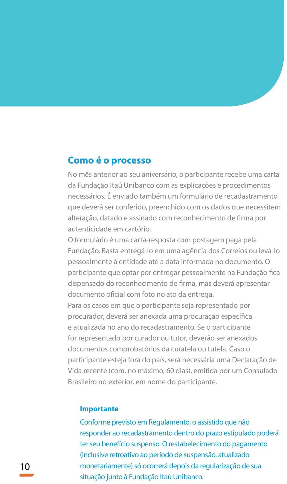 cartório. O formulário é uma carta-resposta com postagem paga pela Fundação. Basta entregá-lo em uma agência dos Correios ou levá-lo pessoalmente à entidade até a data informada no documento.