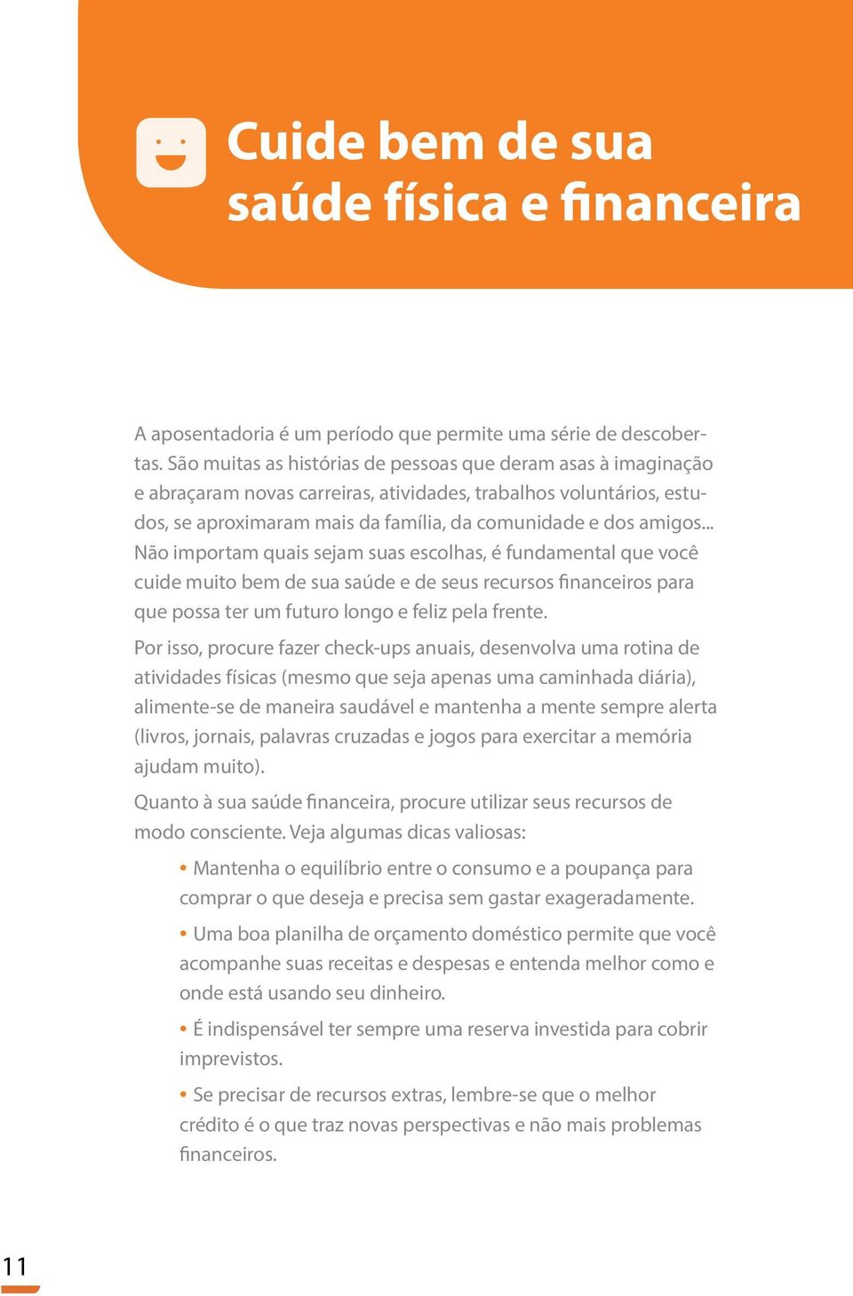 .. Não importam quais sejam suas escolhas, é fundamental que você cuide muito bem de sua saúde e de seus recursos financeiros para que possa ter um futuro longo e feliz pela frente.