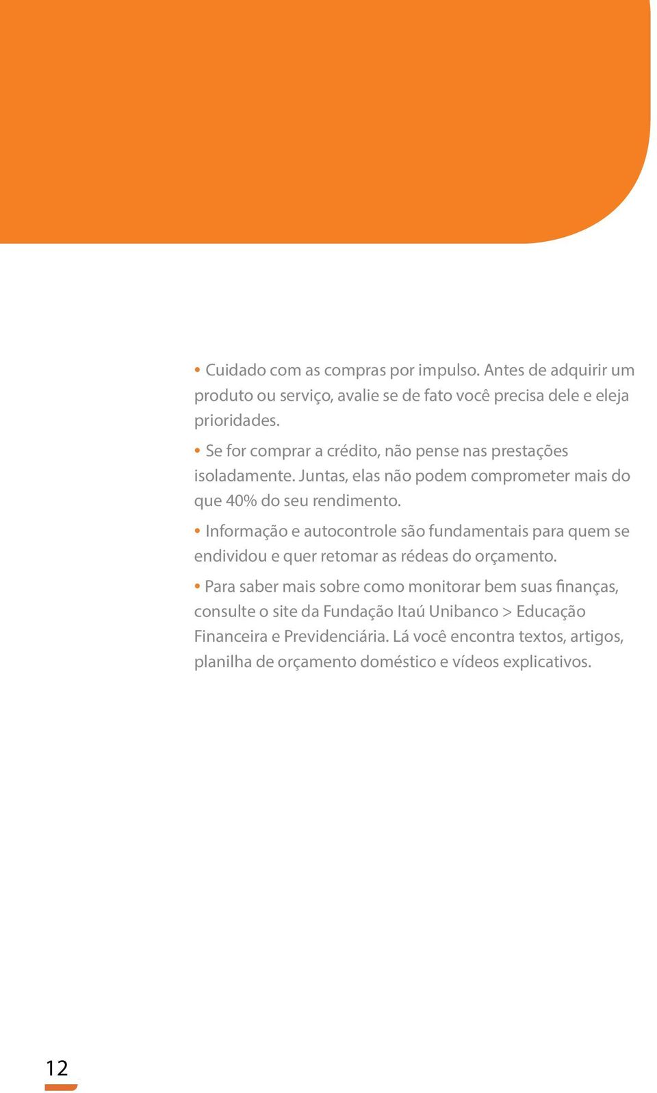 Informação e autocontrole são fundamentais para quem se endividou e quer retomar as rédeas do orçamento.