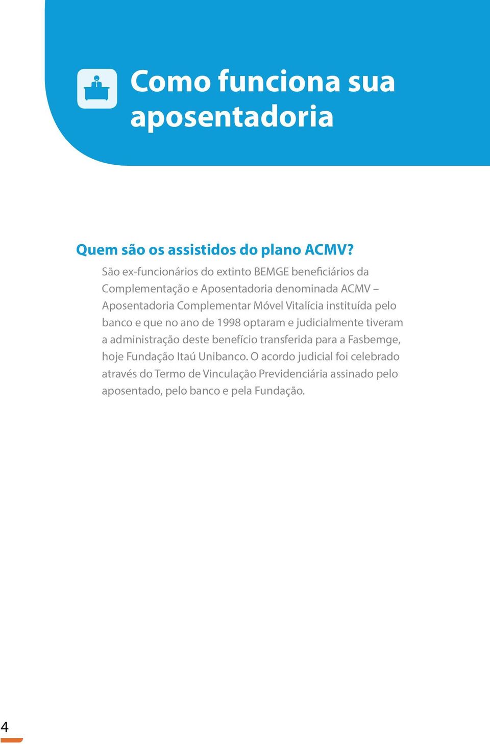 Móvel Vitalícia instituída pelo banco e que no ano de 1998 optaram e judicialmente tiveram a administração deste benefício