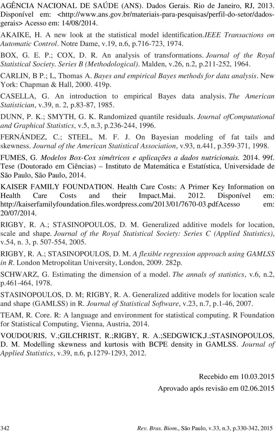 Journal of the Royal Statistical Society. Series B (Methodological). Malden, v.6, n., p.-5, 96. CARLIN, B P.; L, Thomas A. Bayes and empirical Bayes methods for data analysis.