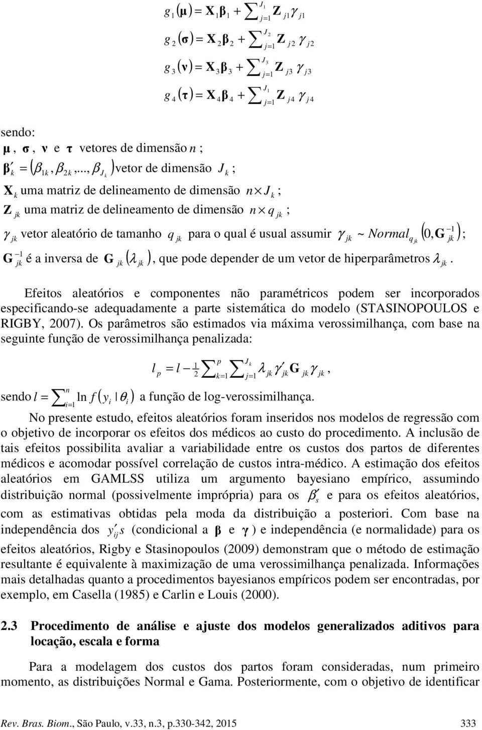 delineamento de dimensão n q ; γ vetor aleatório de tamanho G é a inversa de ( ) j γ γ j j3 γ ; q para o qual é usual assumir ~ Normal (, G ) G λ, que pode depender de um vetor de hiperparâmetros