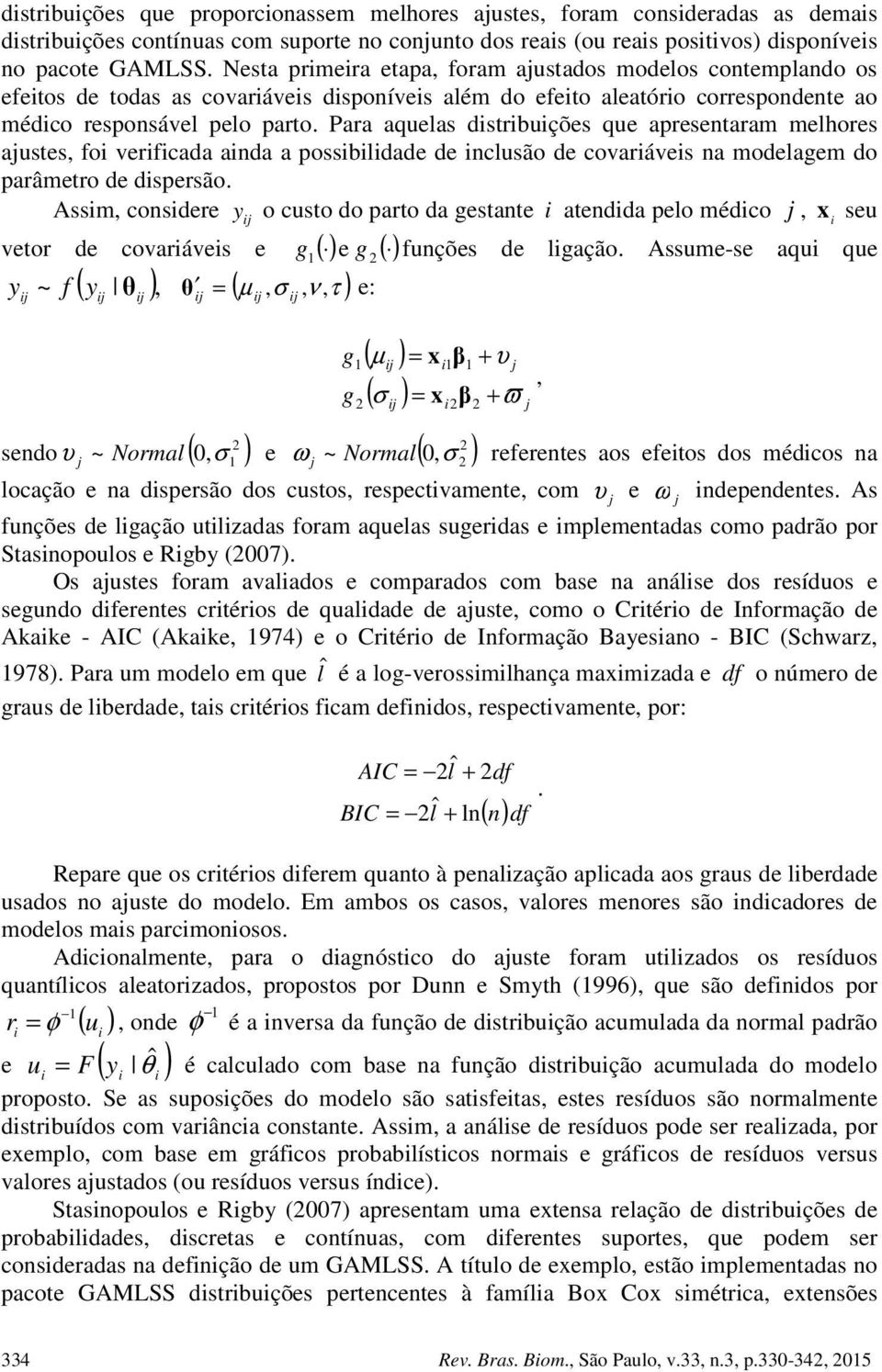 Para aquelas distribuições que apresentaram melhores ajustes, foi verificada ainda a possibilidade de inclusão de covariáveis na modelagem do parâmetro de dispersão.