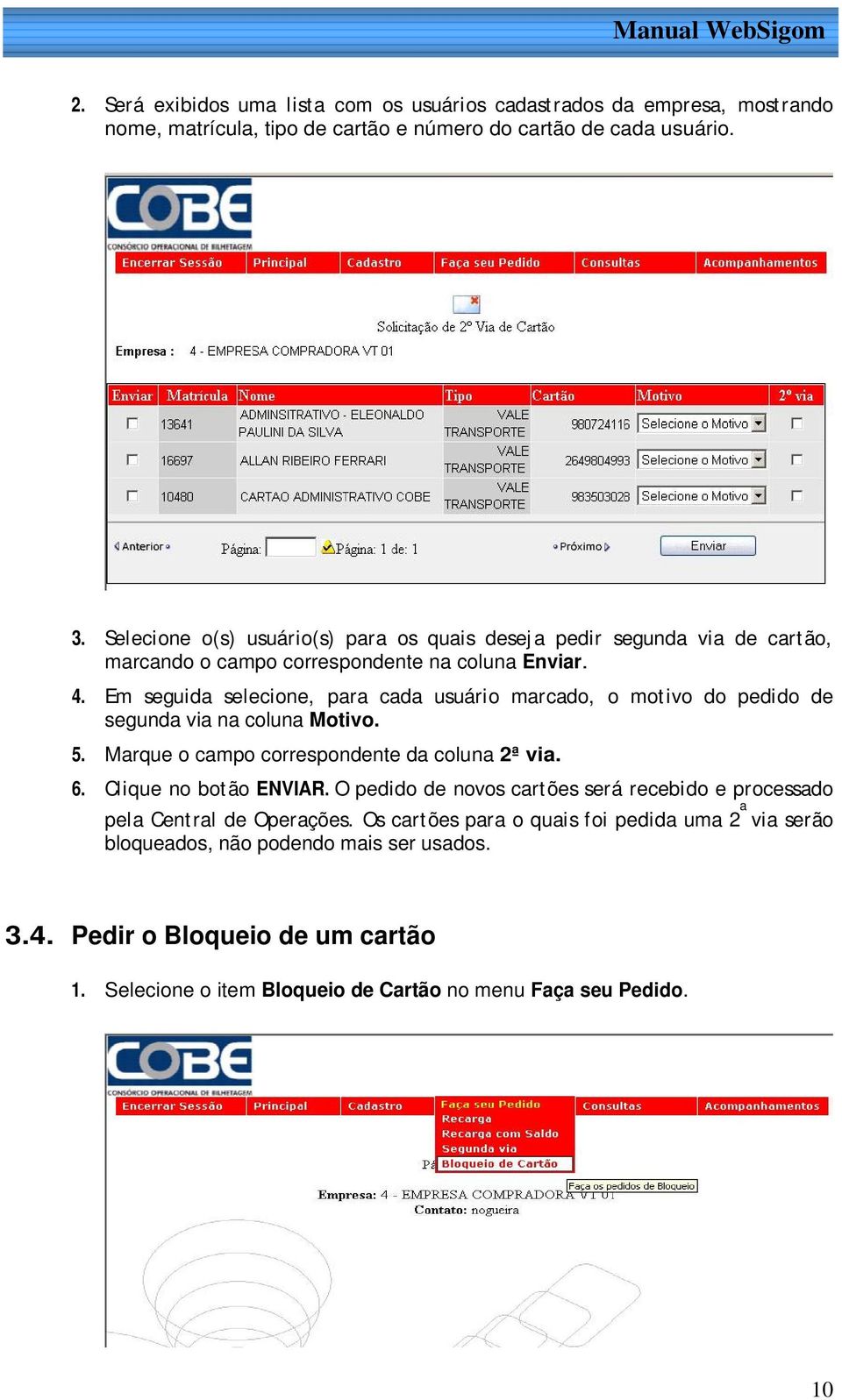 Em seguida selecione, para cada usuário marcado, o motivo do pedido de segunda via na coluna Motivo. 5. Marque o campo correspondente da coluna 2ª via. 6. Clique no botão ENVIAR.