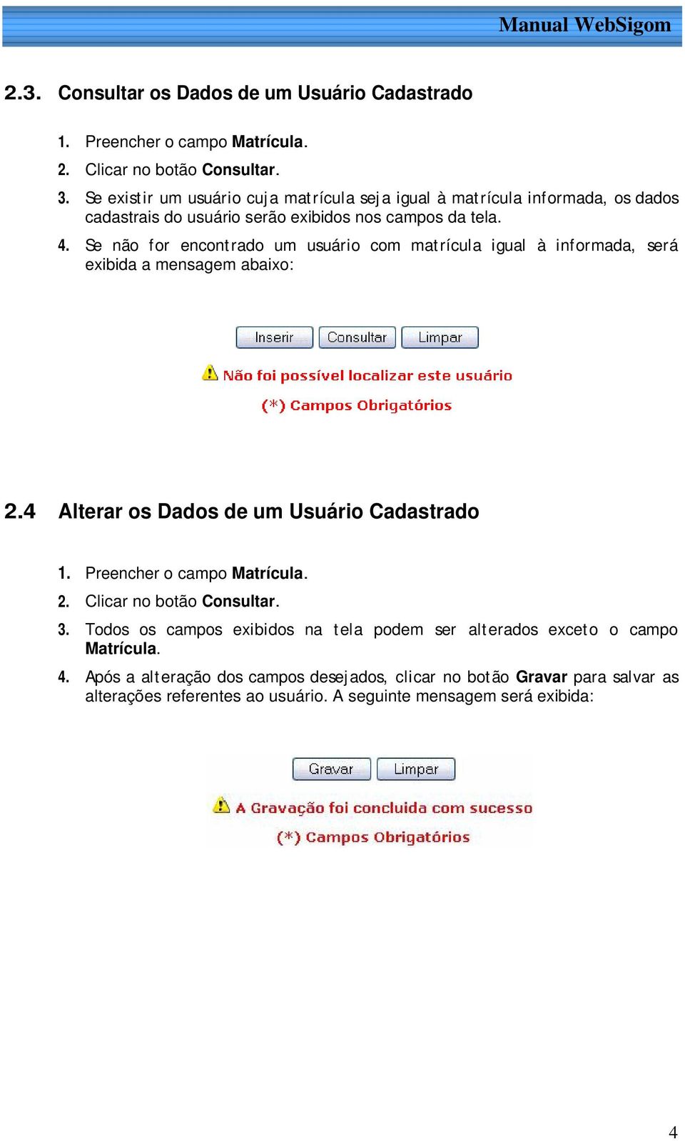 Se não for encontrado um usuário com matrícula igual à informada, será exibida a mensagem abaixo: 2.4 Alterar os Dados de um Usuário Cadastrado 1.