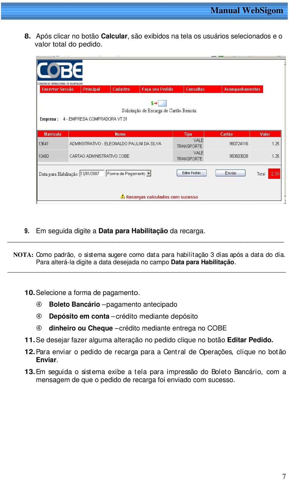 Boleto Bancário pagamento antecipado Depósito em conta crédito mediante depósito dinheiro ou Cheque crédito mediante entrega no COBE 11.