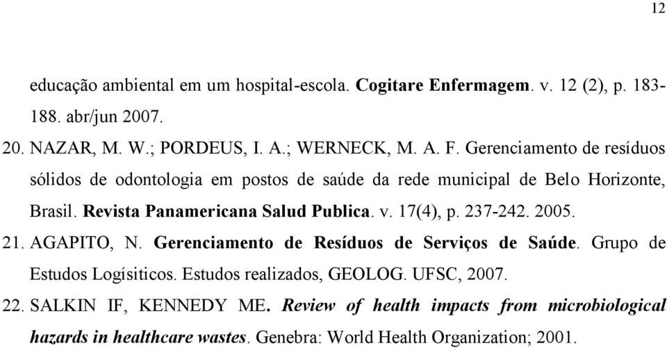 17(4), p. 237-242. 2005. 21. AGAPITO, N. Gerenciamento de Resíduos de Serviços de Saúde. Grupo de Estudos Logísiticos. Estudos realizados, GEOLOG.