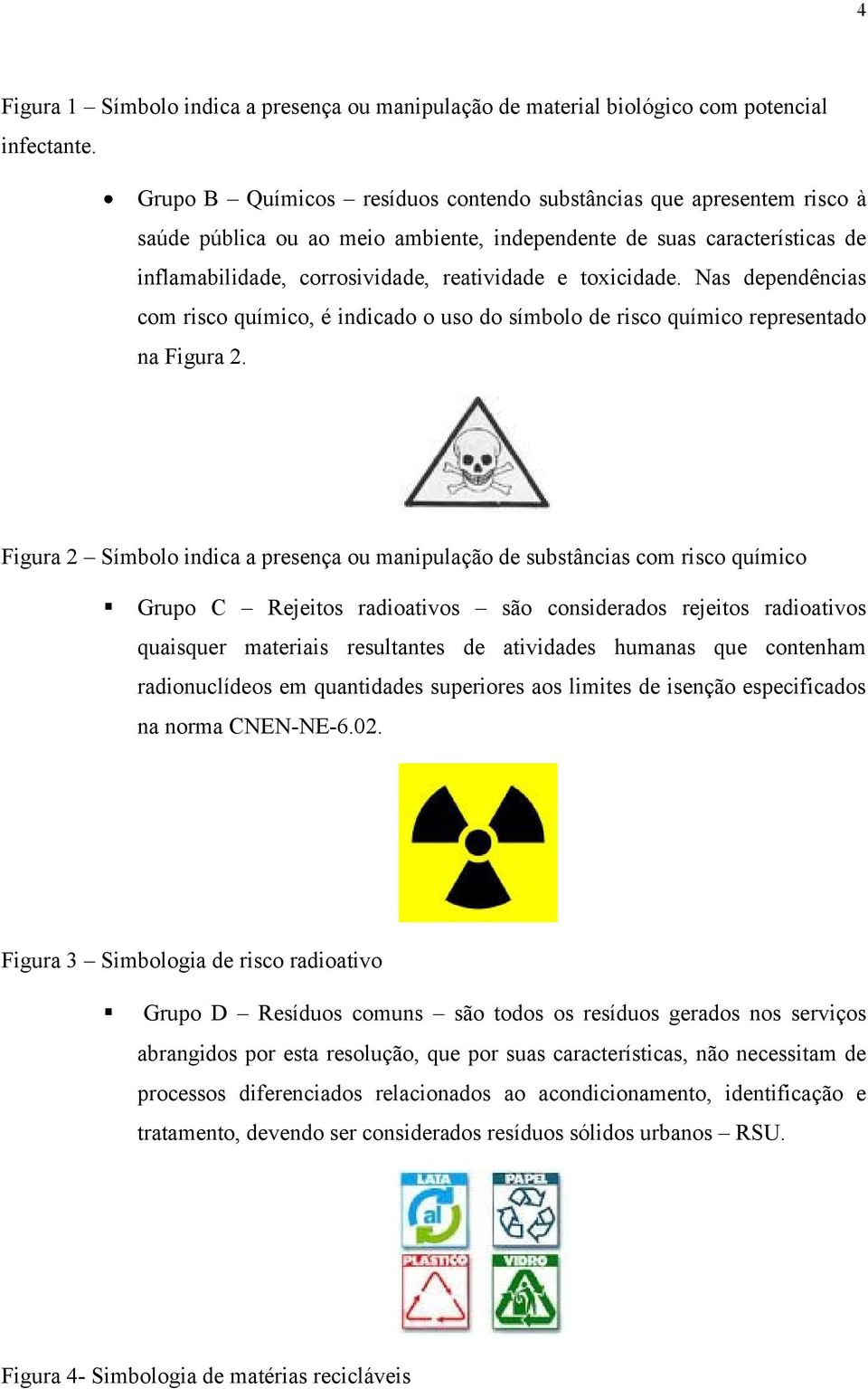 toxicidade. Nas dependências com risco químico, é indicado o uso do símbolo de risco químico representado na Figura 2.