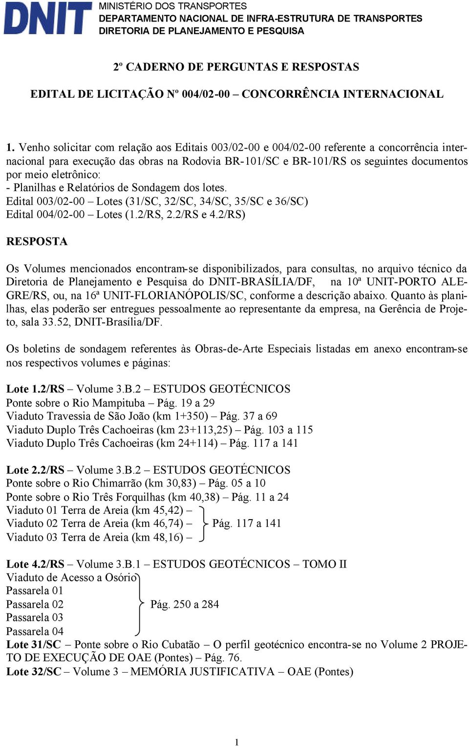 Venho solicitar com relação aos Editais 003/02-00 e 004/02-00 referente a concorrência internacional para execução das obras na Rodovia BR-101/SC e BR-101/RS os seguintes documentos por meio