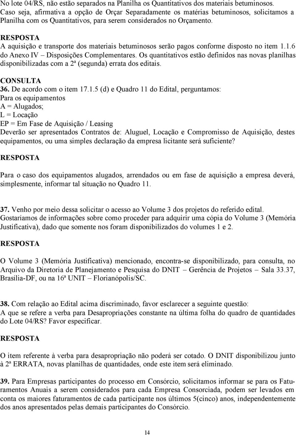 A aquisição e transporte dos materiais betuminosos serão pagos conforme disposto no item 1.1.6 do Anexo IV Disposições Complementares.