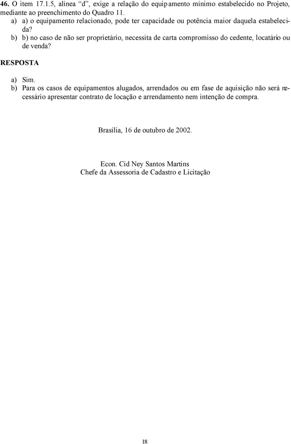 b) b) no caso de não ser proprietário, necessita de carta compromisso do cedente, locatário ou de venda? a) Sim.