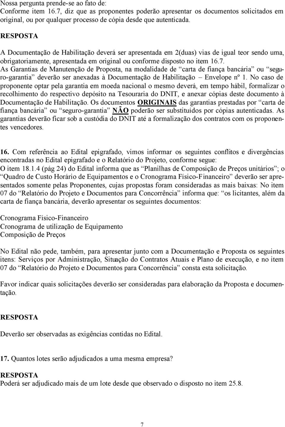 As Garantias de Manutenção de Proposta, na modalidade de carta de fiança bancária ou seguro-garantia deverão ser anexadas à Documentação de Habilitação Envelope nº 1.