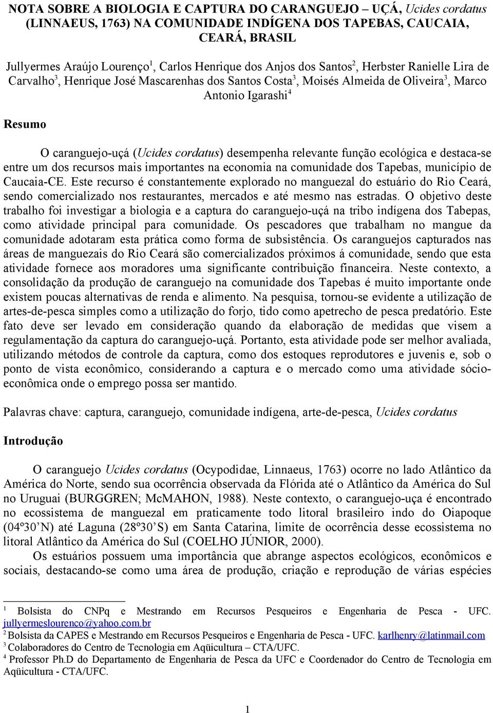 desempenha relevante função ecológica e destaca-se entre um dos recursos mais importantes na economia na comunidade dos Tapebas, município de Caucaia-CE.