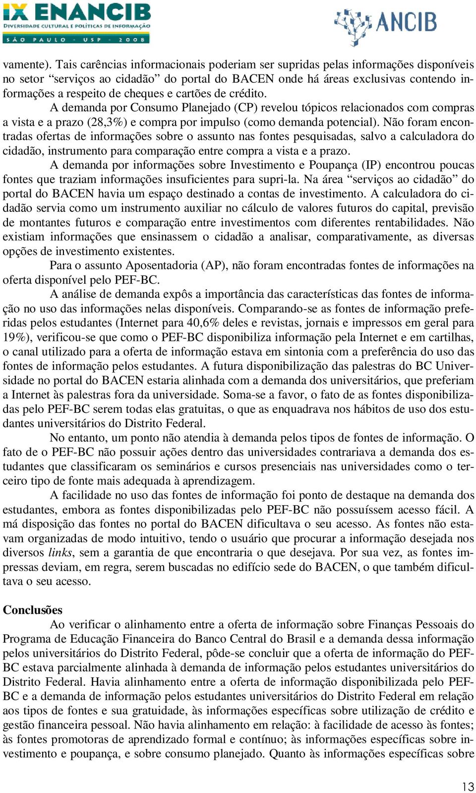 cartões de crédito. A demanda por Consumo Planejado (CP) revelou tópicos relacionados com compras a vista e a prazo (28,3%) e compra por impulso (como demanda potencial).