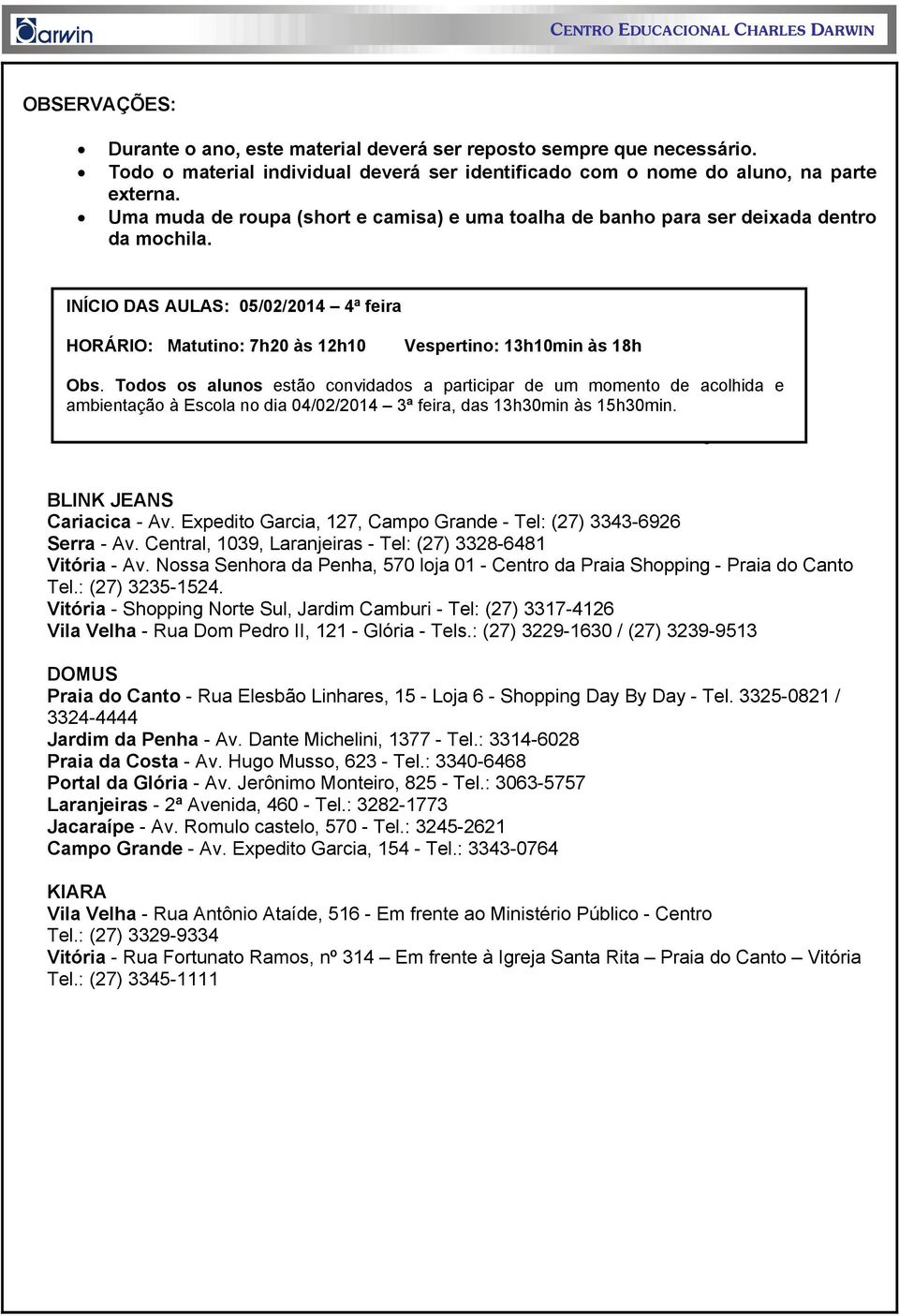 Todos os alunos estão convidados a participar de um momento de acolhida e ambientação à Escola no dia 04/02/2014 3ª feira, das 13h30min às 15h30min.