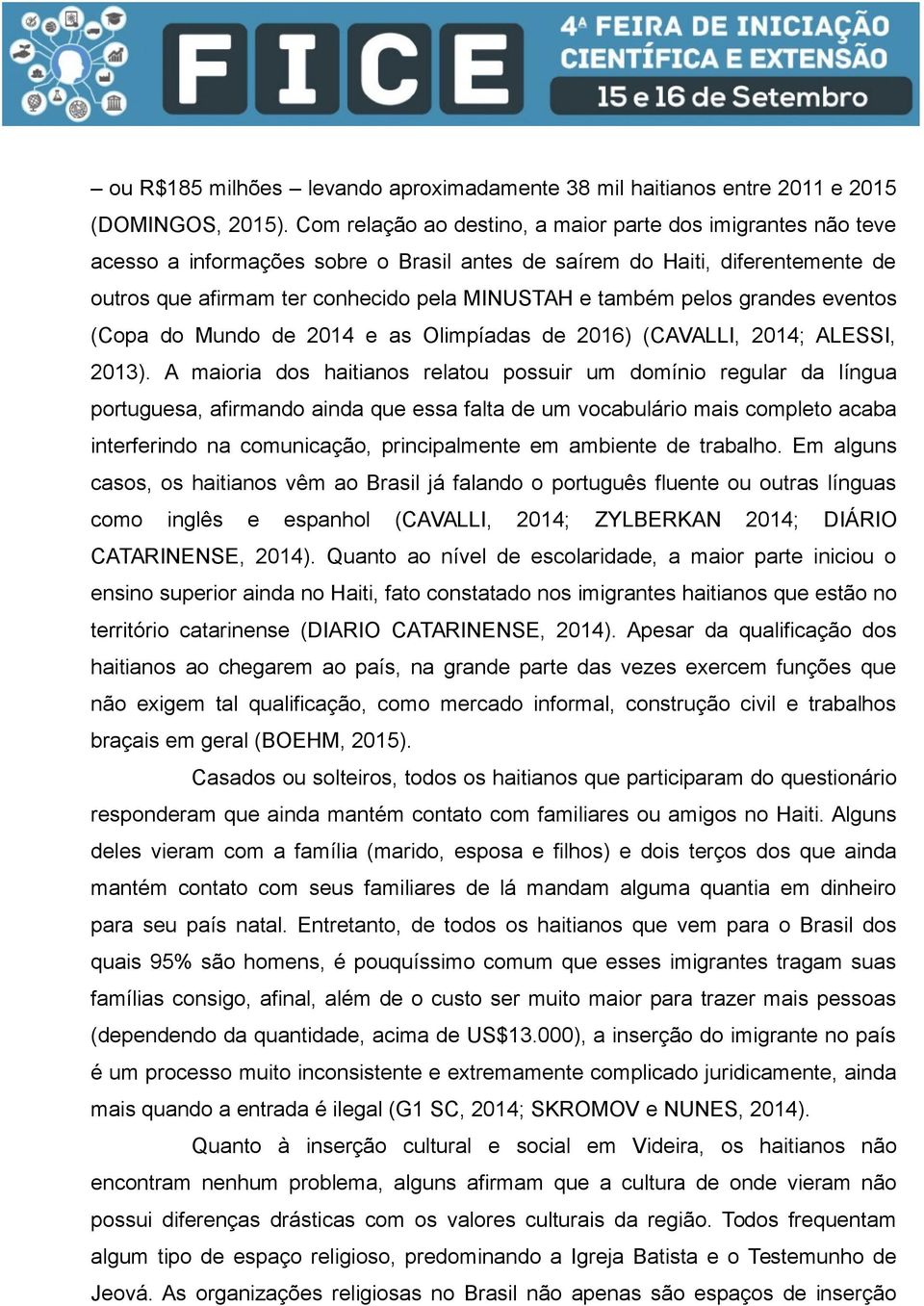 pelos grandes eventos (Copa do Mundo de 2014 e as Olimpíadas de 2016) (CAVALLI, 2014; ALESSI, 2013).