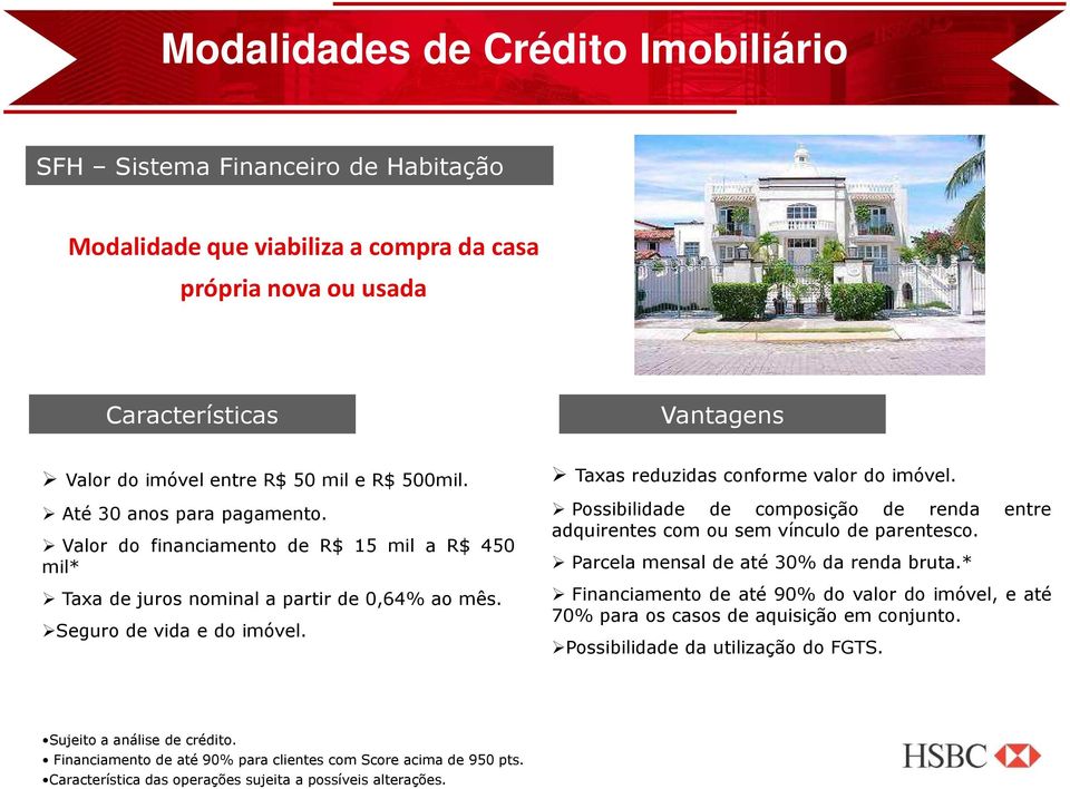 Taxas reduzidas conforme valor do imóvel. Possibilidade de composição de renda entre adquirentes com ou sem vínculo de parentesco. Parcela mensal de até 30% da renda bruta.