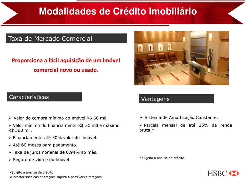 Sistema de Amortização Constante. Parcela mensal de até 25% da renda bruta.* Financiamento até 50% valor do imóvel. Até 60 meses para pagamento.